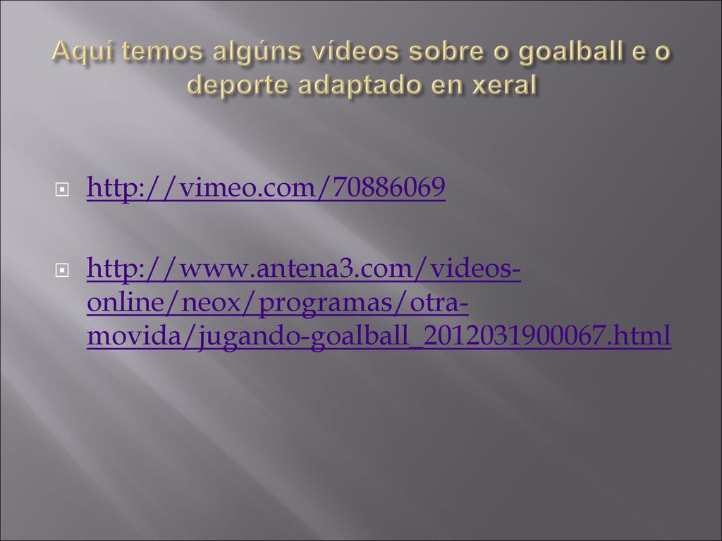 Aquí temos algúns vídeos sobre o goalball e o deporte adaptado en xeral