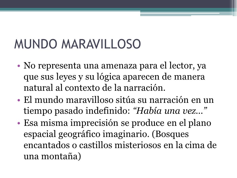 MUNDO MARAVILLOSO No representa una amenaza para el lector, ya que sus leyes y su lógica aparecen de manera natural al contexto de la narración.