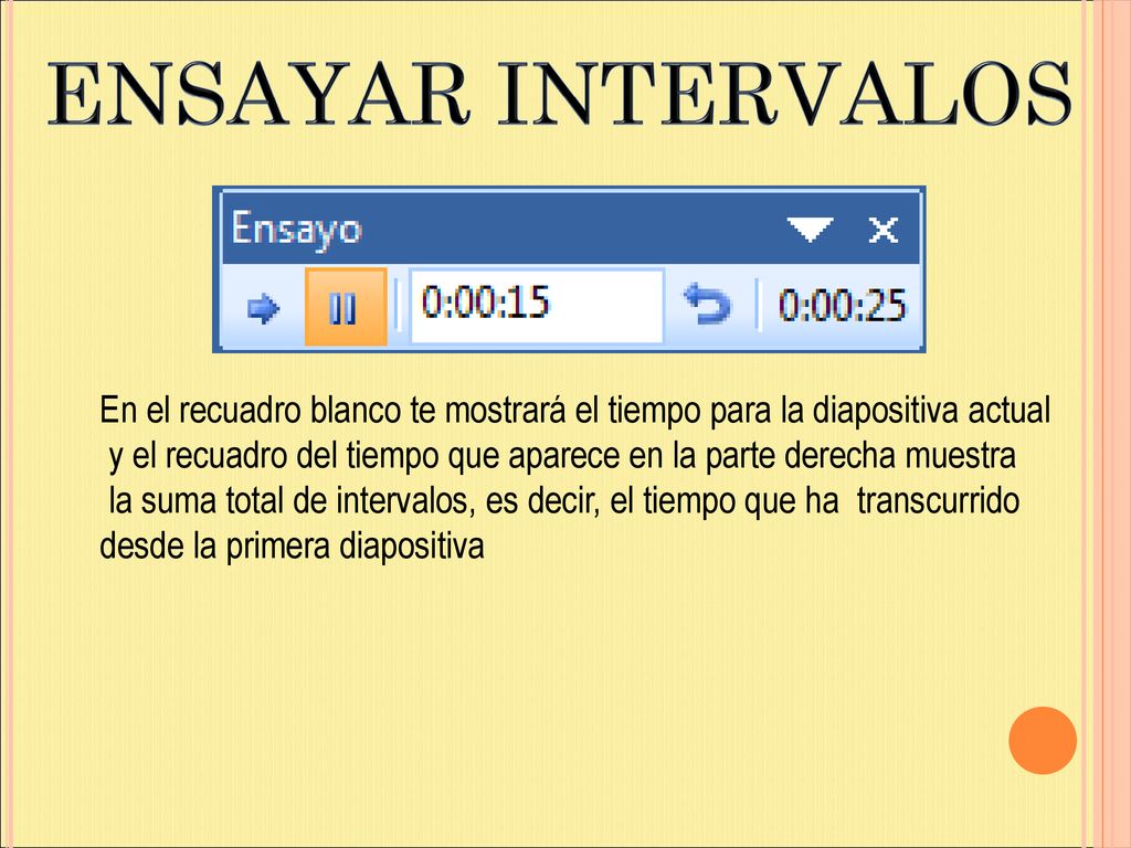 ENSAYAR INTERVALOS En el recuadro blanco te mostrará el tiempo para la diapositiva actual.