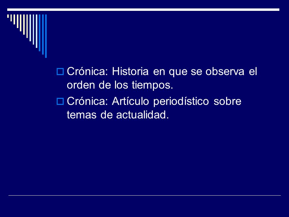 Crónica: Historia en que se observa el orden de los tiempos.