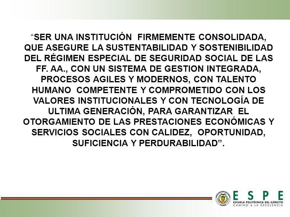 SER UNA INSTITUCIÓN FIRMEMENTE CONSOLIDADA, QUE ASEGURE LA SUSTENTABILIDAD Y SOSTENIBILIDAD DEL RÉGIMEN ESPECIAL DE SEGURIDAD SOCIAL DE LAS FF.