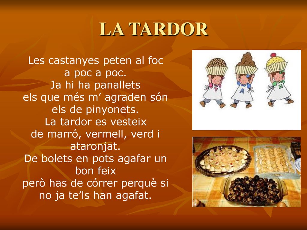 LA TARDOR Les castanyes peten al foc a poc a poc. Ja hi ha panallets els que més m’ agraden són els de pinyonets.
