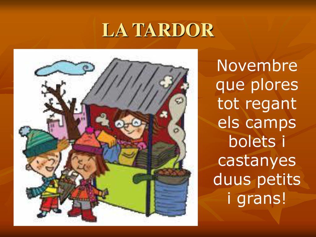 LA TARDOR Novembre que plores tot regant els camps bolets i castanyes duus petits i grans!
