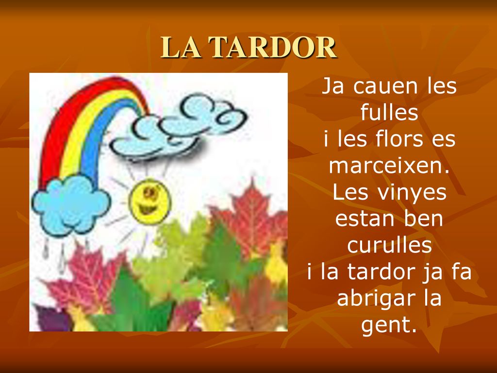 LA TARDOR Ja cauen les fulles i les flors es marceixen.
