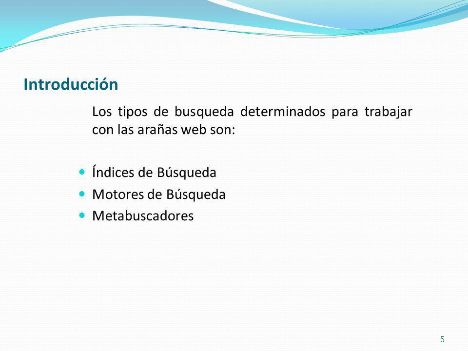 Introducción Los tipos de busqueda determinados para trabajar con las arañas web son: Índices de Búsqueda.