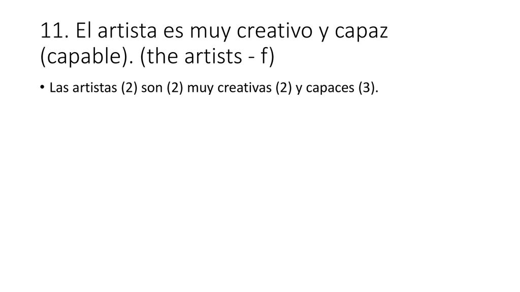11. El artista es muy creativo y capaz (capable). (the artists - f)
