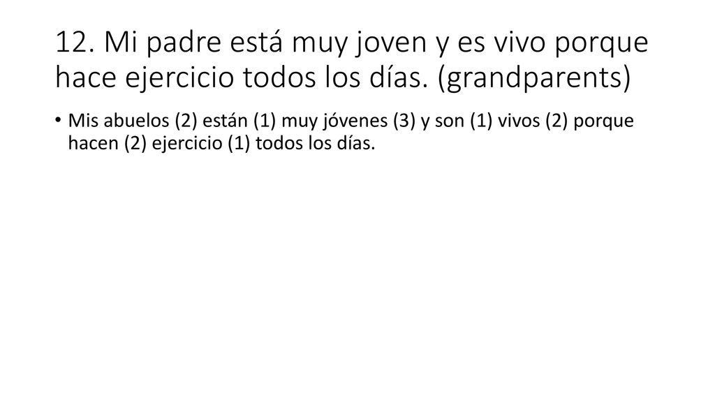 12. Mi padre está muy joven y es vivo porque hace ejercicio todos los días. (grandparents)