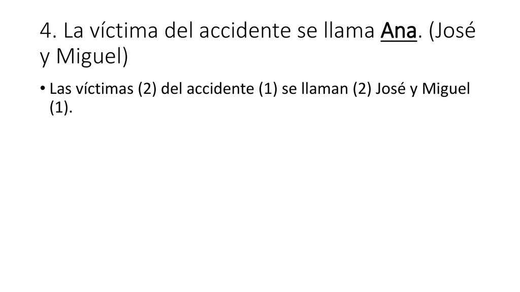 4. La víctima del accidente se llama Ana. (José y Miguel)