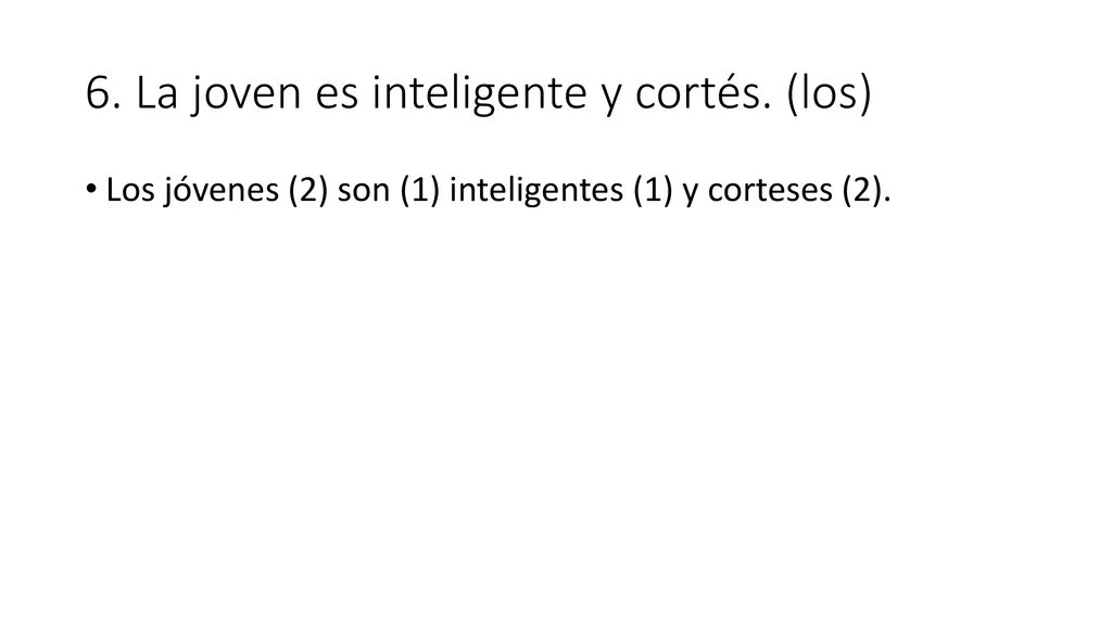 6. La joven es inteligente y cortés. (los)