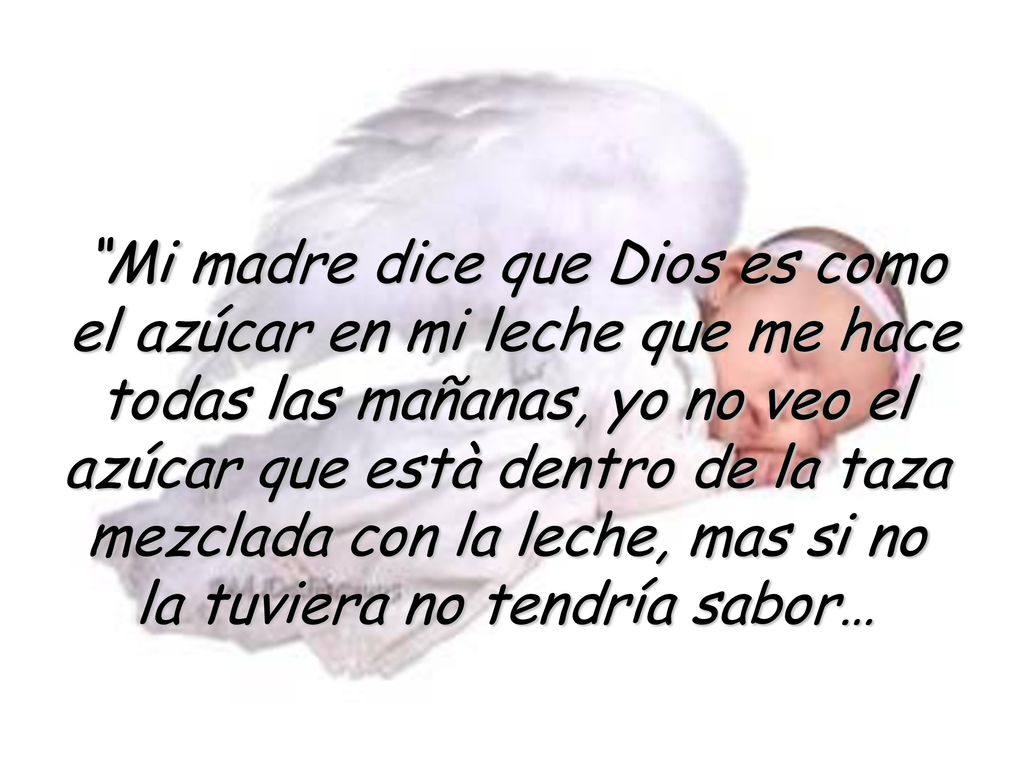 Mi madre dice que Dios es como el azúcar en mi leche que me hace