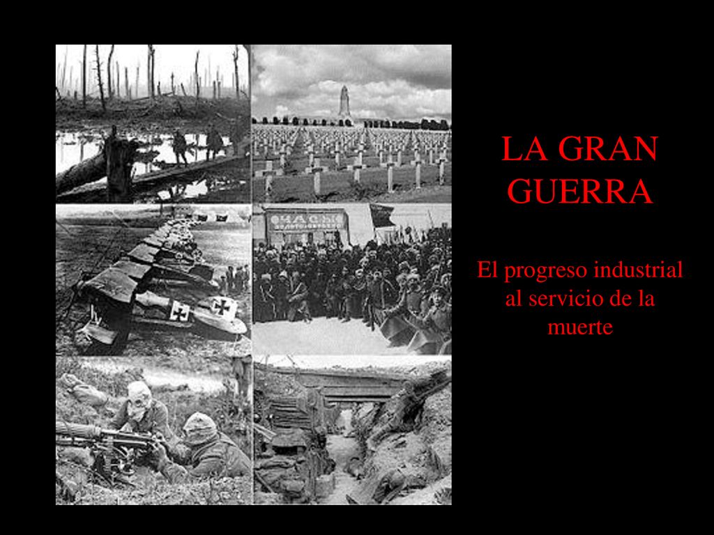 LA GRAN GUERRA El progreso industrial al servicio de la muerte