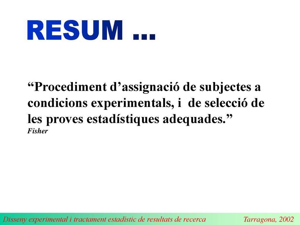 RESUM ... Procediment d’assignació de subjectes a condicions experimentals, i de selecció de les proves estadístiques adequades.