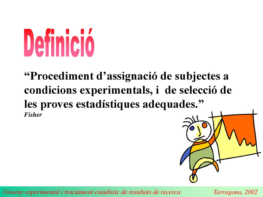Definició Procediment d’assignació de subjectes a condicions experimentals, i de selecció de les proves estadístiques adequades.