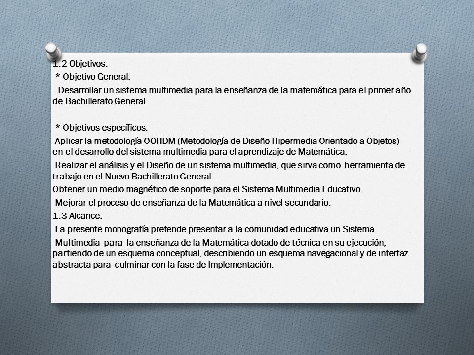 1.2 Objetivos: * Objetivo General. Desarrollar un sistema multimedia para la enseñanza de la matemática para el primer año de Bachillerato General.