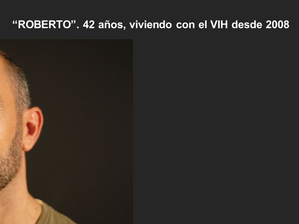 ROBERTO . 42 años, viviendo con el VIH desde 2008