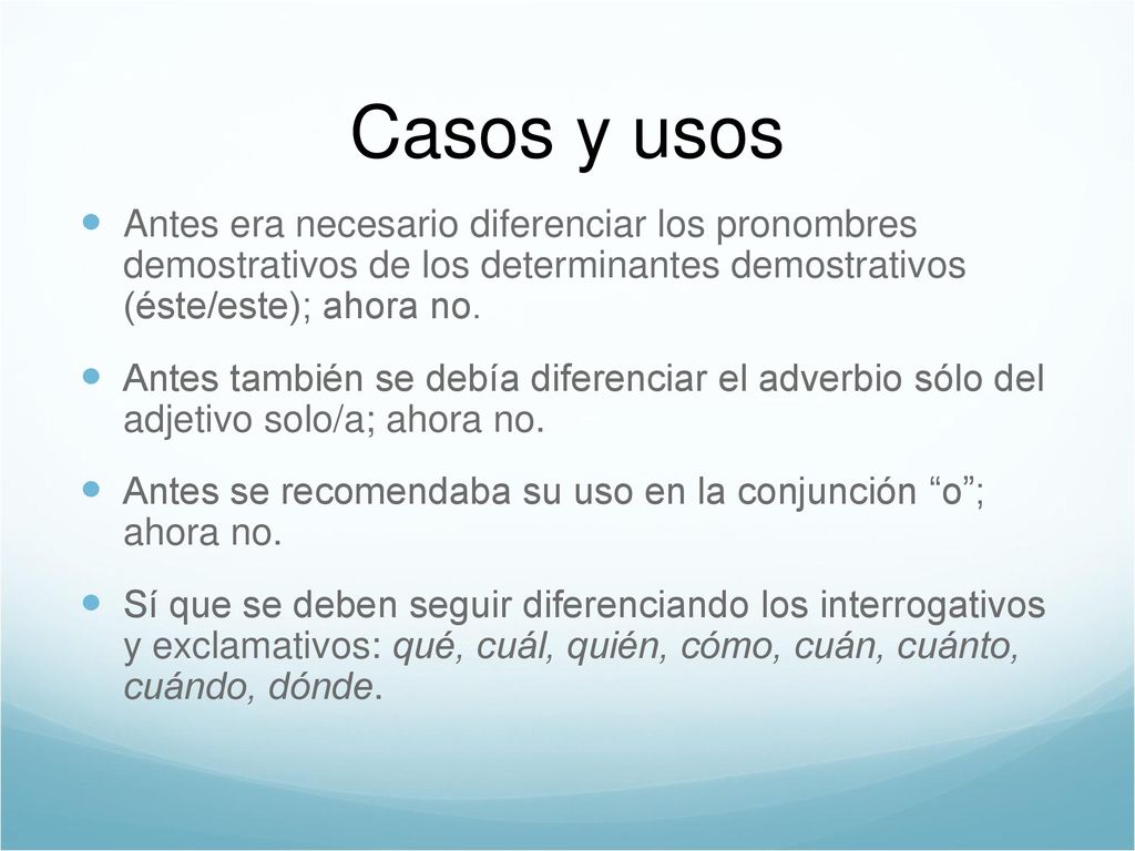 Casos y usos Antes era necesario diferenciar los pronombres demostrativos de los determinantes demostrativos (éste/este); ahora no.