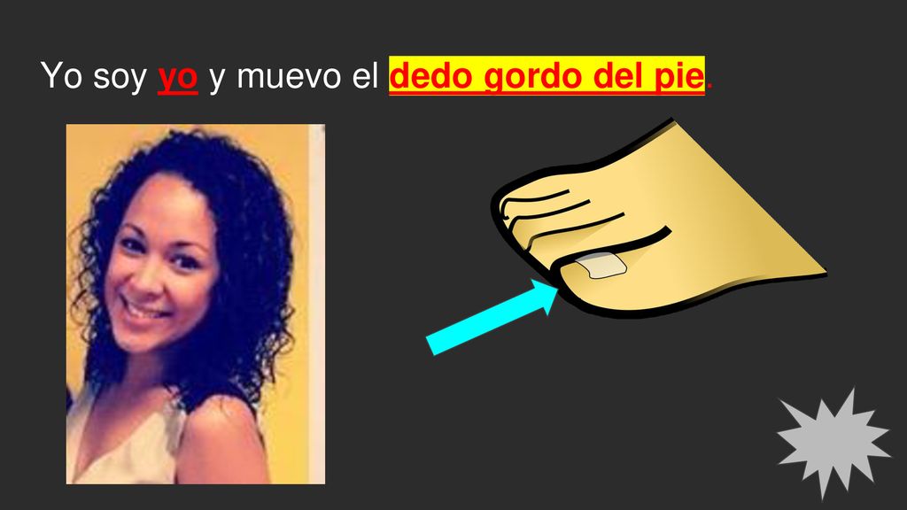 Yo soy yo y muevo el dedo gordo del pie.