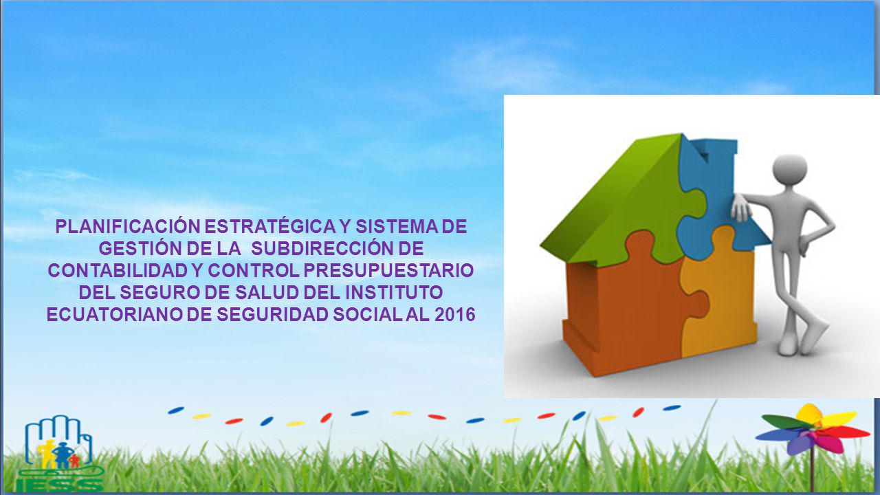 PLANIFICACIÓN ESTRATÉGICA Y SISTEMA DE GESTIÓN DE LA SUBDIRECCIÓN DE CONTABILIDAD Y CONTROL PRESUPUESTARIO DEL SEGURO DE SALUD DEL INSTITUTO ECUATORIANO DE SEGURIDAD SOCIAL AL 2016