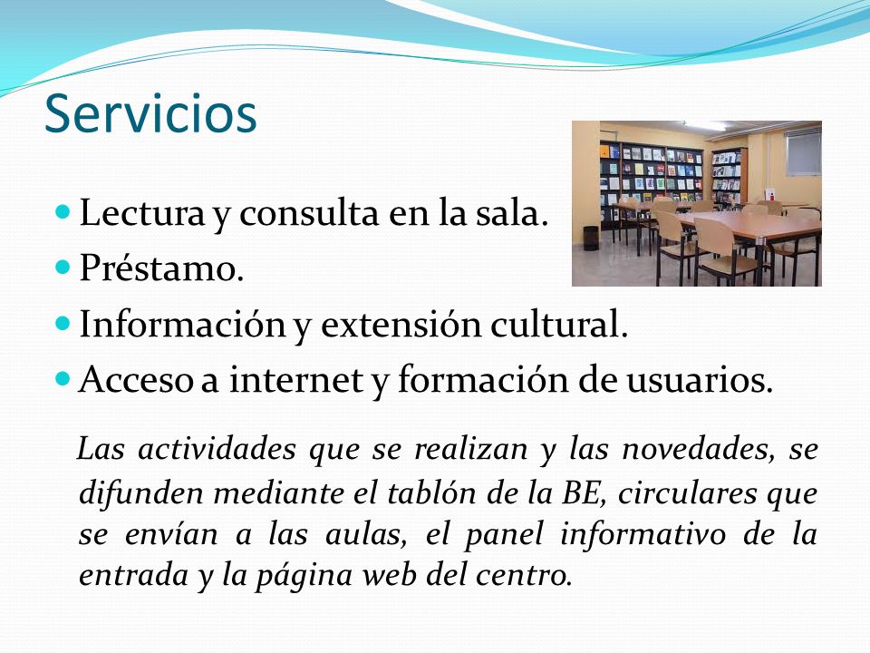Servicios Lectura y consulta en la sala. Préstamo. Información y extensión cultural. Acceso a internet y formación de usuarios.