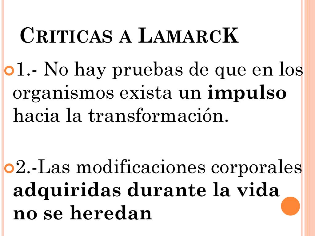 Criticas a LamarcK 1.- No hay pruebas de que en los organismos exista un impulso hacia la transformación.