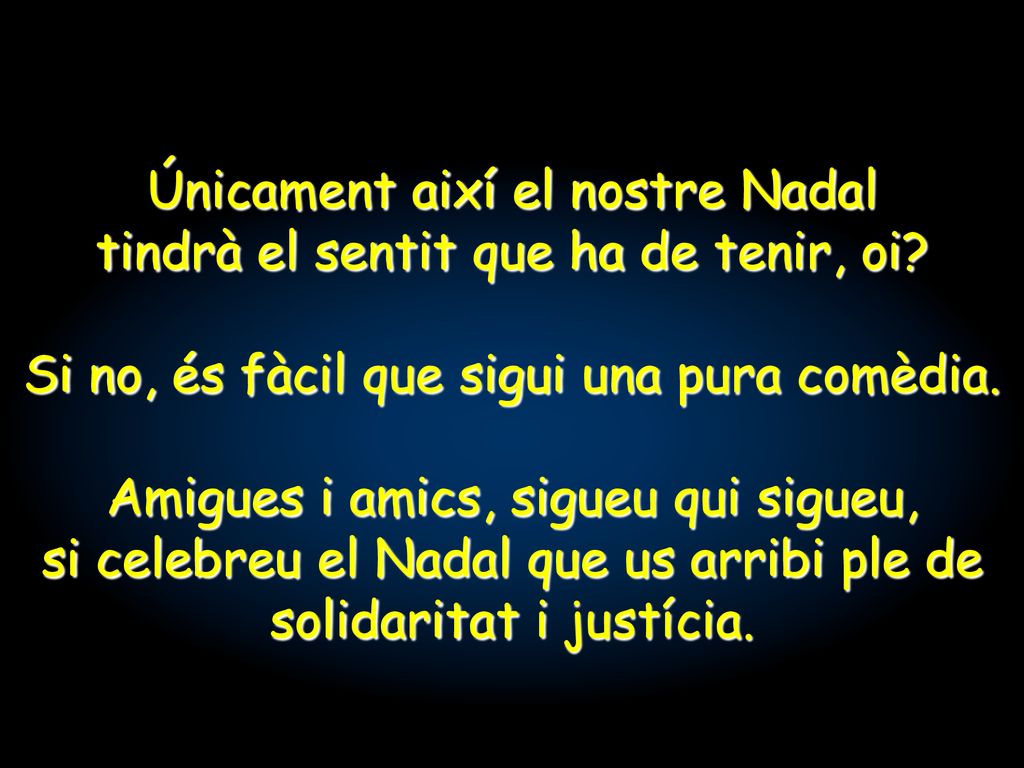 Únicament així el nostre Nadal tindrà el sentit que ha de tenir, oi
