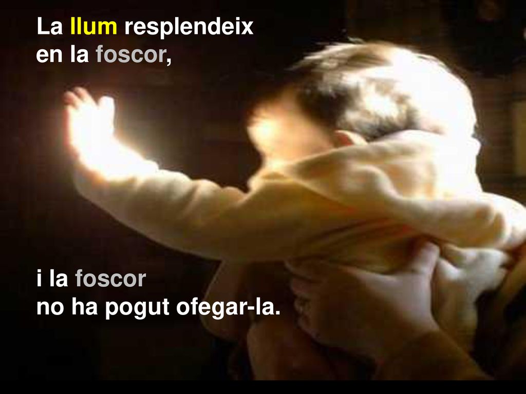 La llum resplendeix en la foscor, i la foscor no ha pogut ofegar-la.