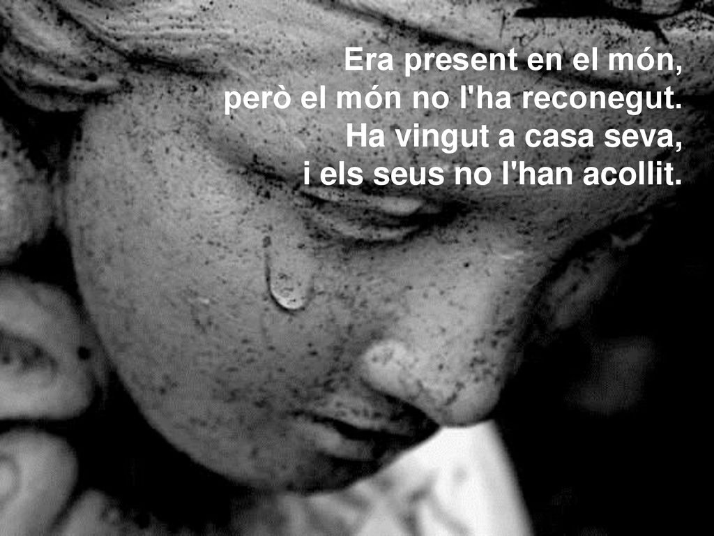 Era present en el món, però el món no l ha reconegut.