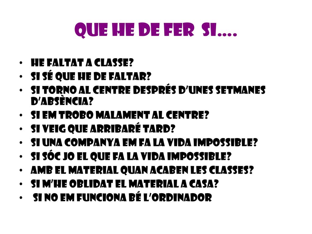 Que He DE FER si…. He faltat a classe Si sé que he de faltar