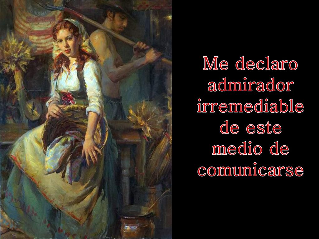 Me declaro admirador irremediable de este medio de comunicarse