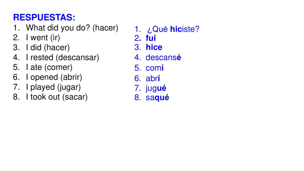 RESPUESTAS: What did you do (hacer) I went (ir) ¿Qué hiciste