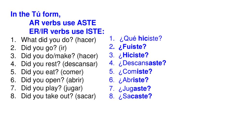 In the Tú form, AR verbs use ASTE ER/IR verbs use ISTE: