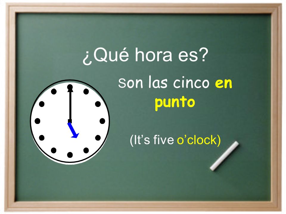 Son las cinco en punto (It’s five o’clock)