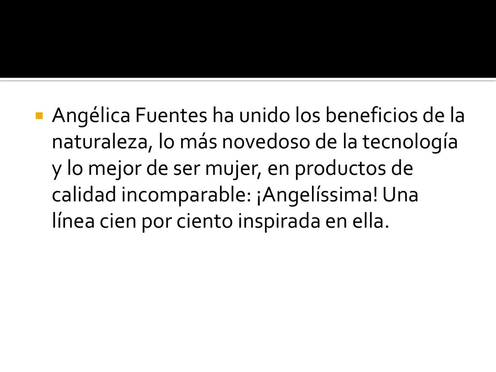 Angélica Fuentes ha unido los beneficios de la naturaleza, lo más novedoso de la tecnología y lo mejor de ser mujer, en productos de calidad incomparable: ¡Angelíssima.