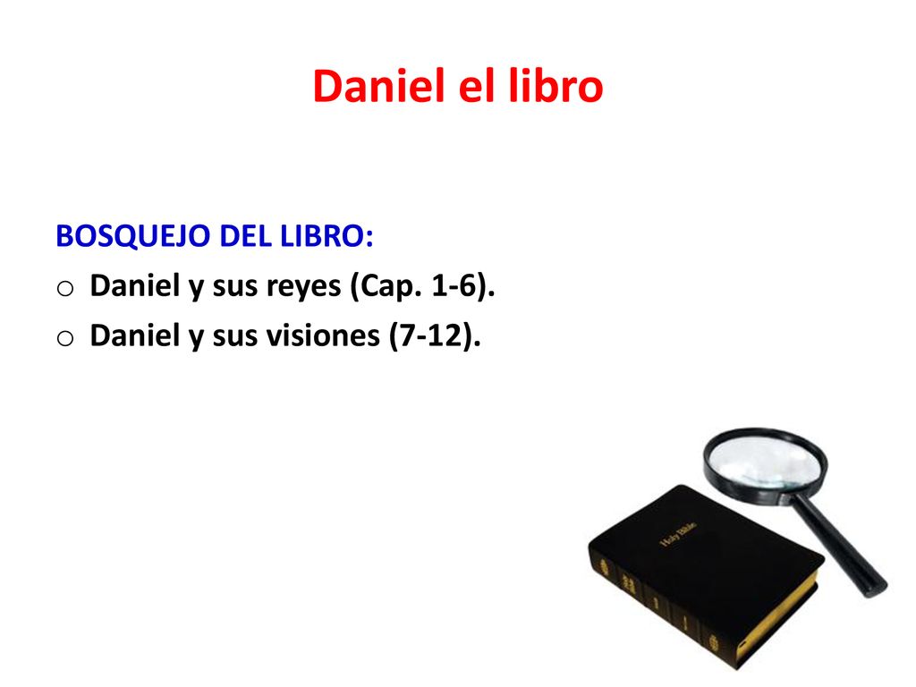 Daniel el libro BOSQUEJO DEL LIBRO: Daniel y sus reyes (Cap. 1-6).