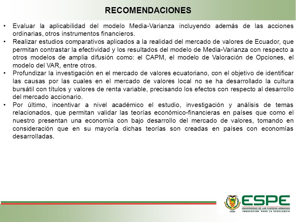 RECOMENDACIONES Evaluar la aplicabilidad del modelo Media-Varianza incluyendo además de las acciones ordinarias, otros instrumentos financieros.