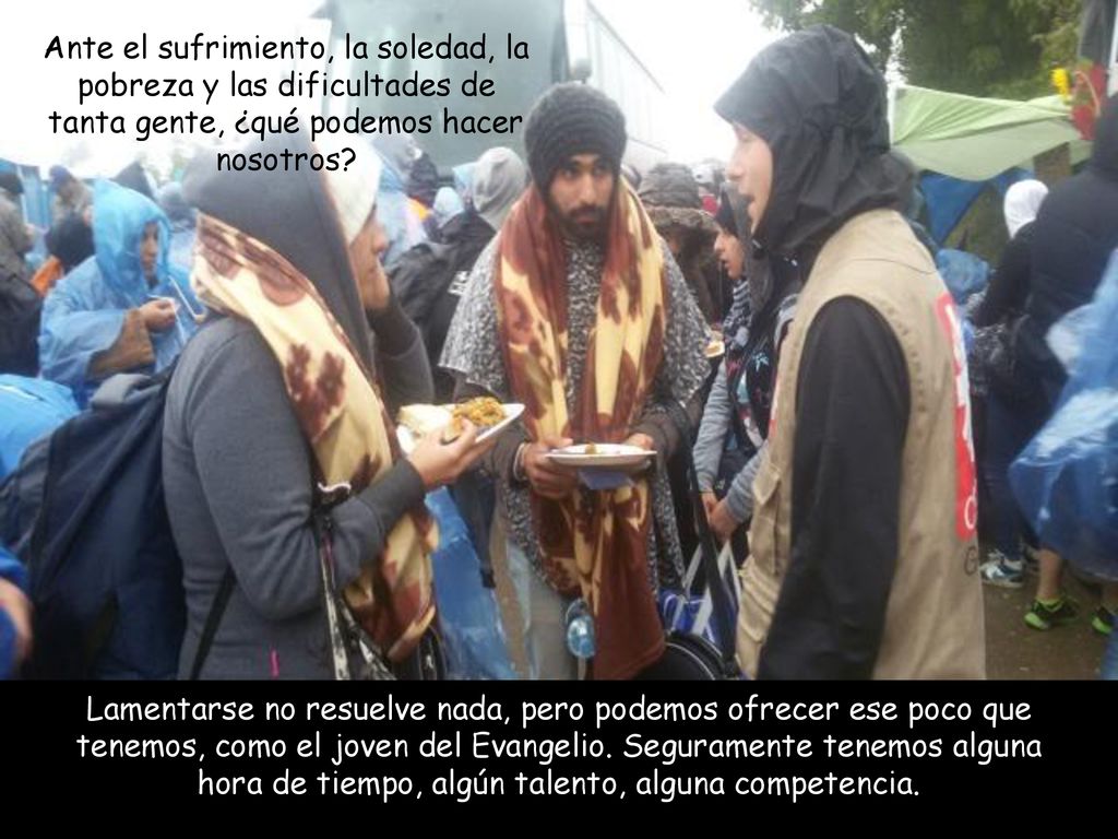 Ante el sufrimiento, la soledad, la pobreza y las dificultades de tanta gente, ¿qué podemos hacer nosotros