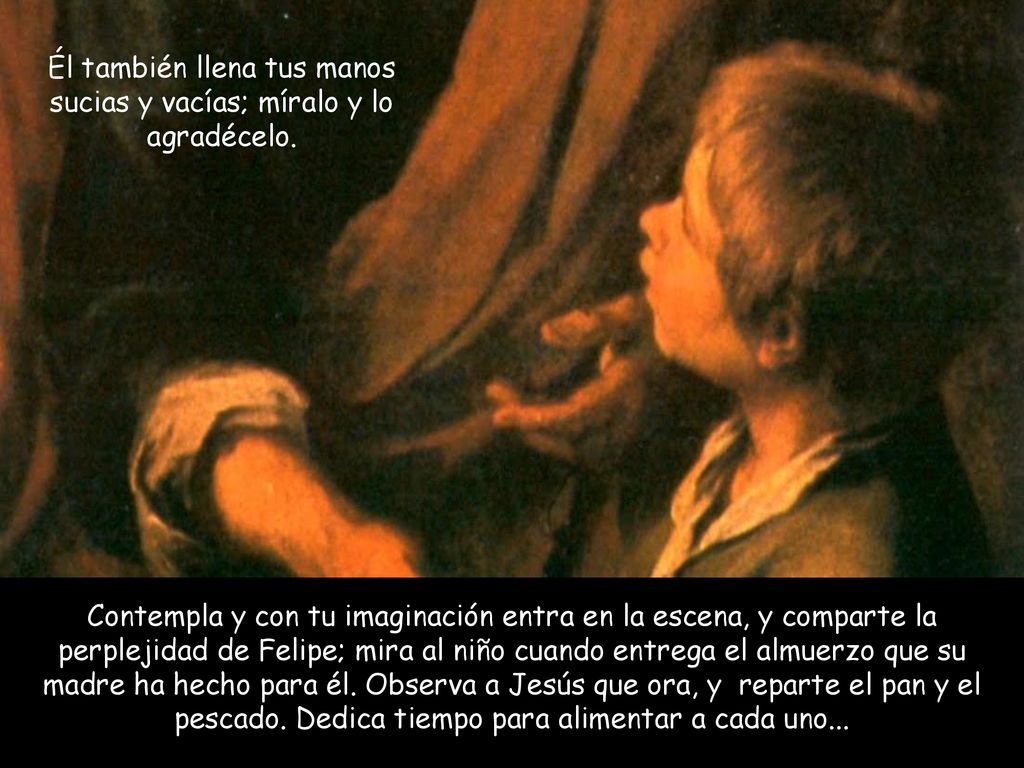 Él también llena tus manos sucias y vacías; míralo y lo agradécelo.