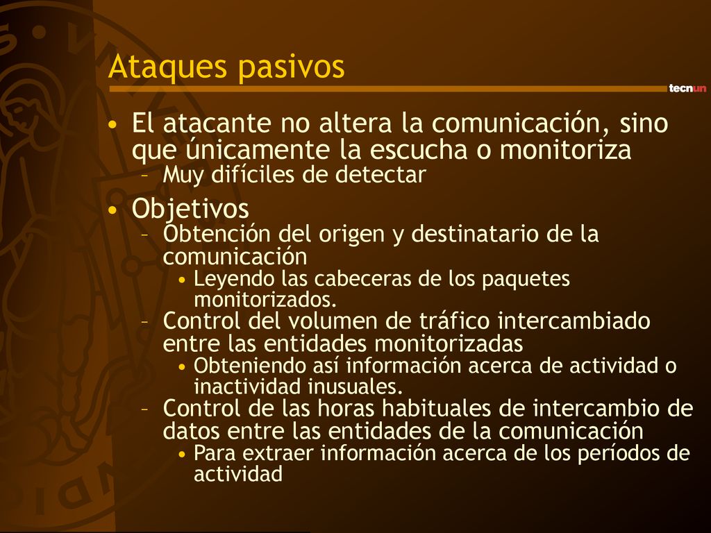 Ataques pasivos El atacante no altera la comunicación, sino que únicamente la escucha o monitoriza.