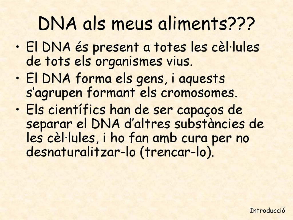 DNA als meus aliments El DNA és present a totes les cèl·lules de tots els organismes vius.