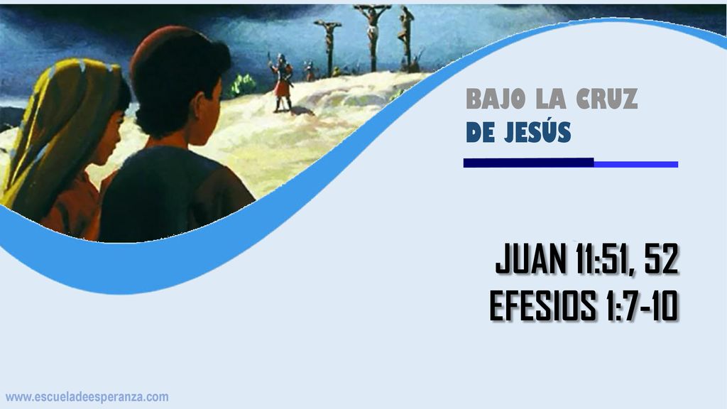 JUAN 11:51, 52 EFESIOS 1:7-10 BAJO LA CRUZ DE JESÚS