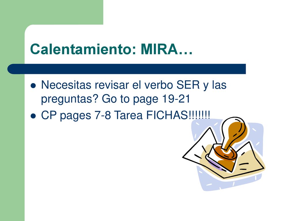 Calentamiento: MIRA… Necesitas revisar el verbo SER y las preguntas.
