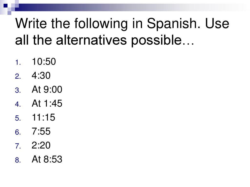 Write the following in Spanish. Use all the alternatives possible…