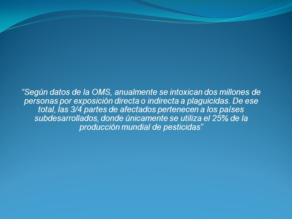 Según datos de la OMS, anualmente se intoxican dos millones de personas por exposición directa o indirecta a plaguicidas.