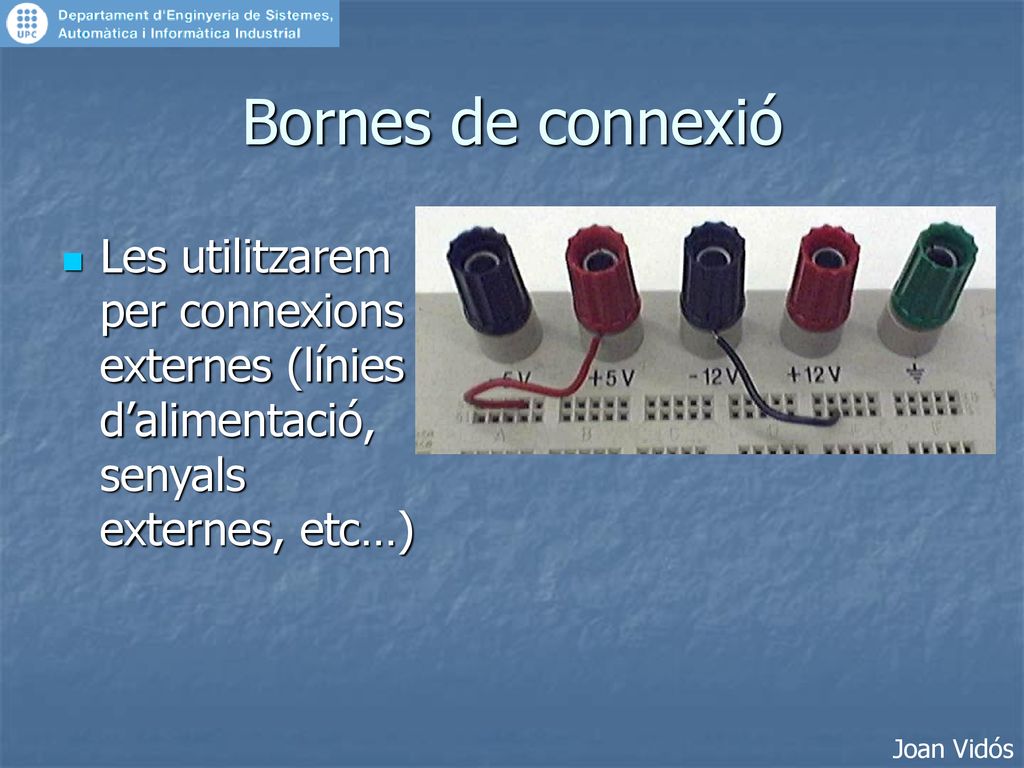 Bornes de connexió Les utilitzarem per connexions externes (línies d’alimentació, senyals externes, etc…)