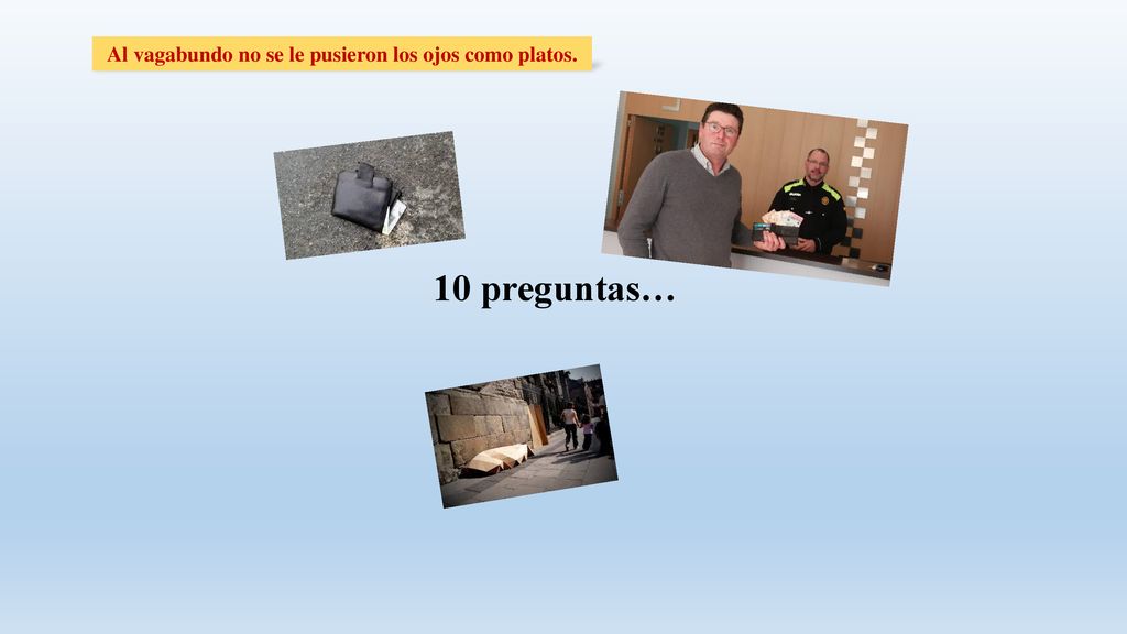 Al vagabundo no se le pusieron los ojos como platos.