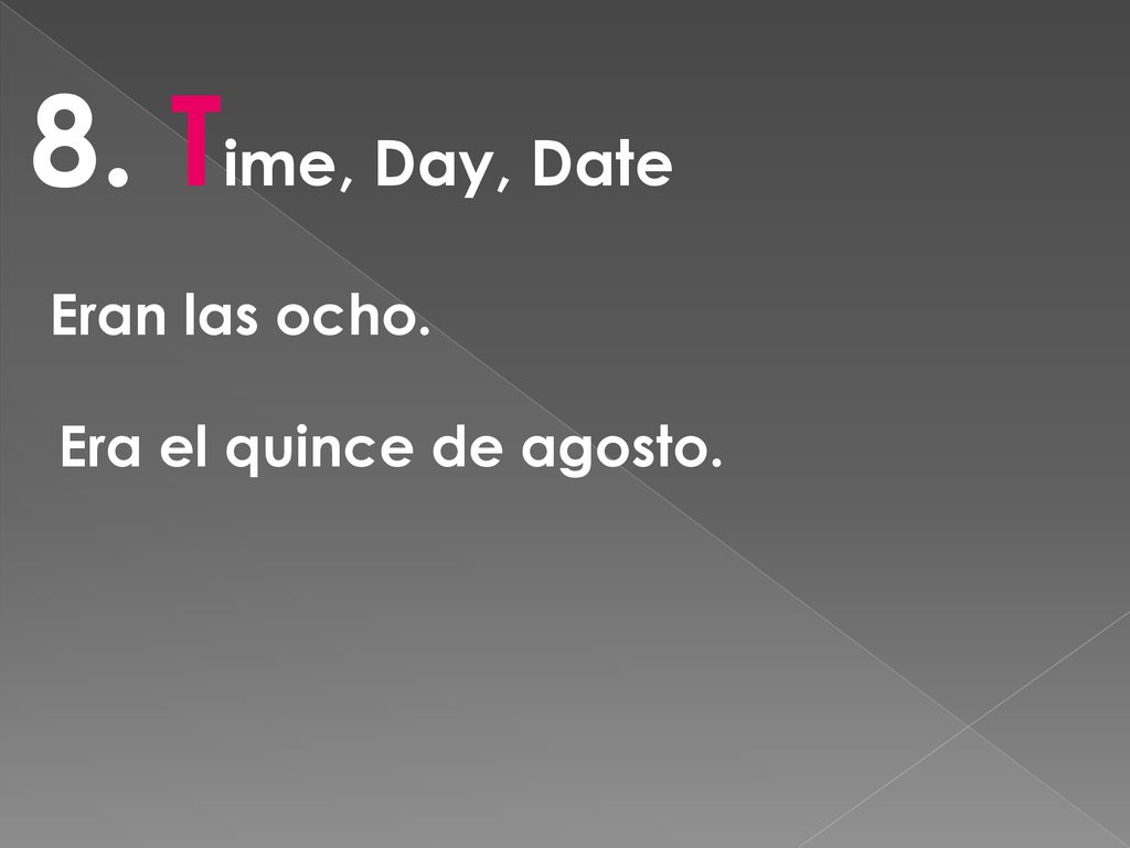 8. Time, Day, Date Eran las ocho. Era el quince de agosto.