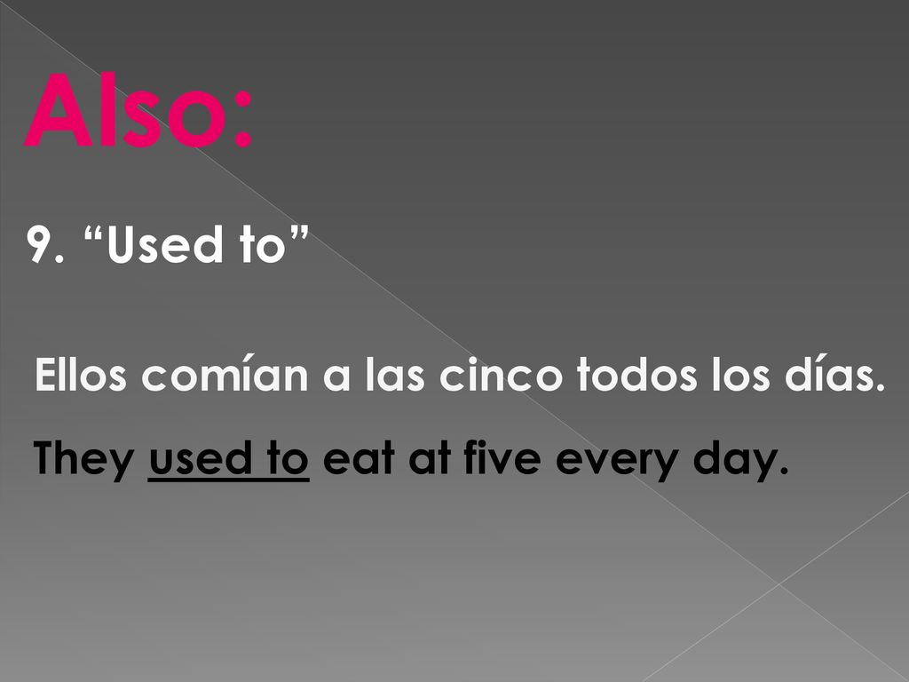 Also: 9. Used to Ellos comían a las cinco todos los días.