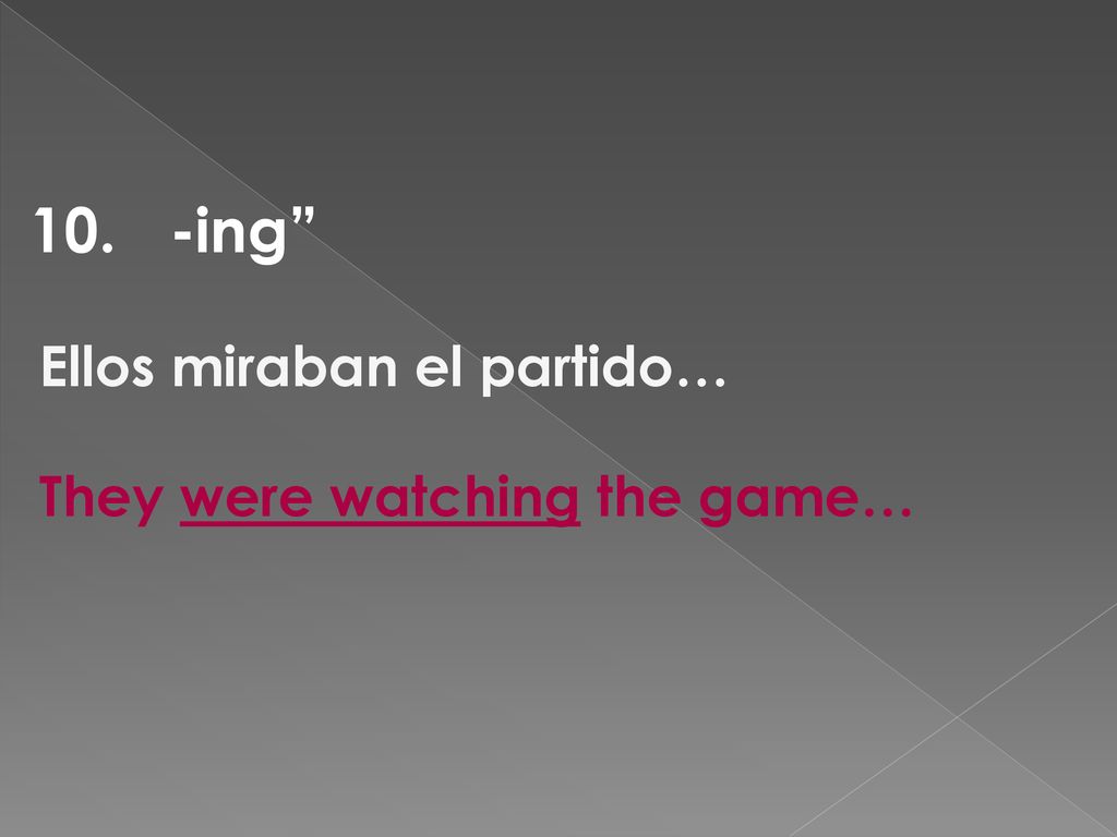 10. -ing Ellos miraban el partido… They were watching the game…