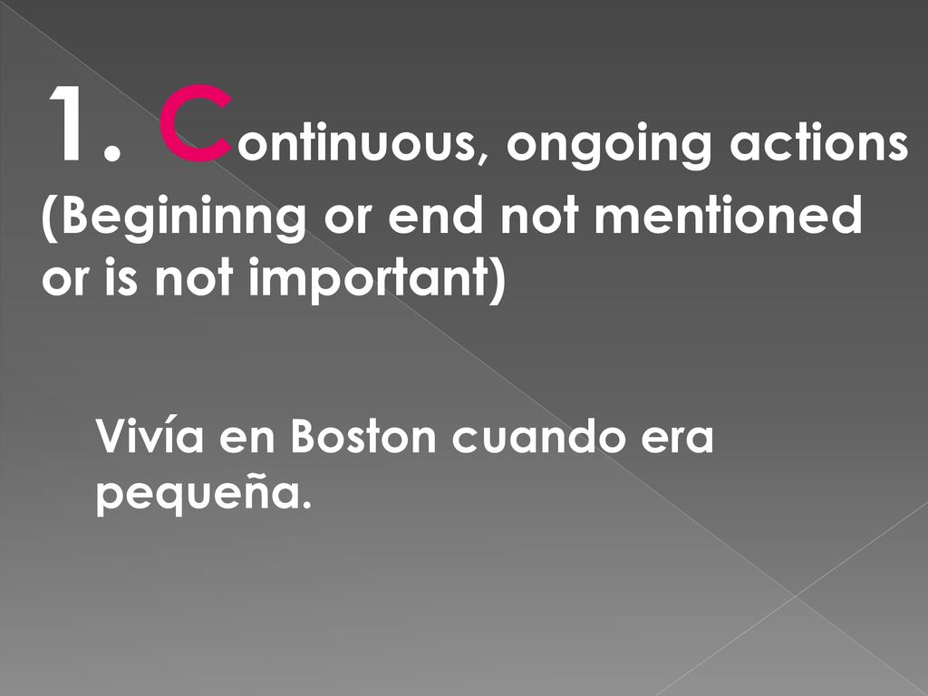 1. Continuous, ongoing actions (Begininng or end not mentioned or is not important)