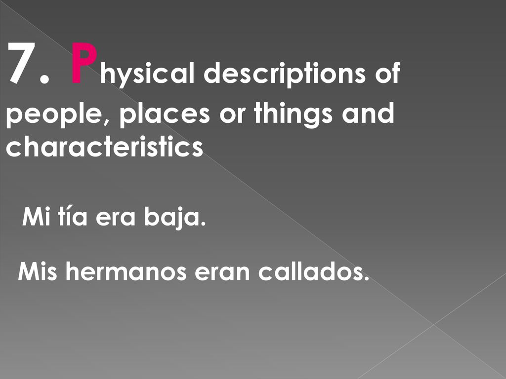 7. Physical descriptions of people, places or things and characteristics